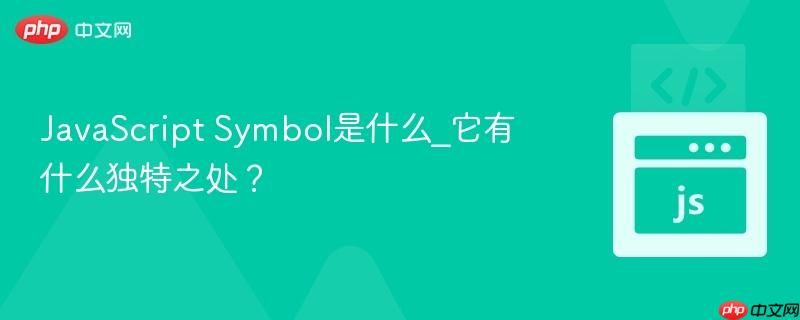 JavaScript Symbol是什么_它有什么独特之处? JavaScript Symbol是什么_它有什么独特之处?