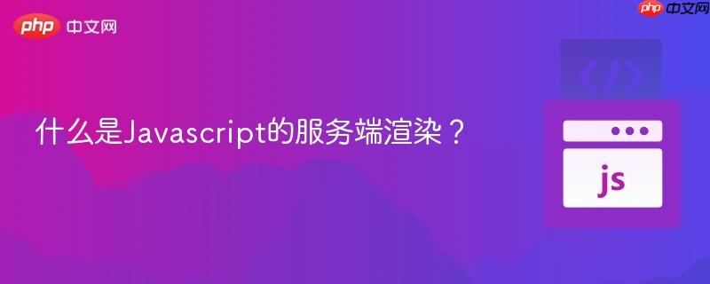 什么是Javascript的服务端渲染？