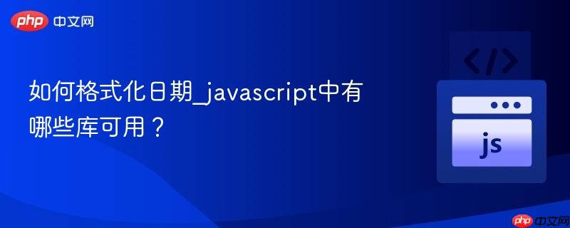 如何格式化日期_javascript中有哪些库可用？