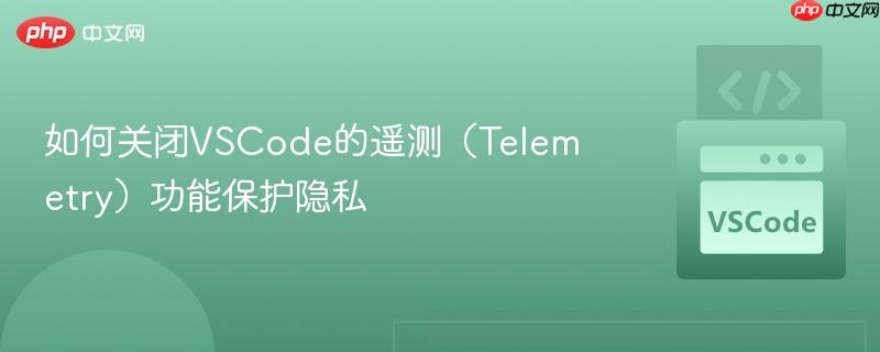 如何关闭VSCode的遥测(Telemetry)功能保护隐私 如何关闭VSCode的遥测(Telemetry)功能保护隐私