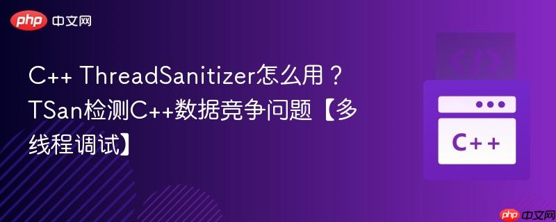 C++ ThreadSanitizer怎么用?TSan检测C++数据竞争问题【多线程调试】 C++ ThreadSanitizer怎么用?TSan检测C++数据竞争问题【多线程调试】