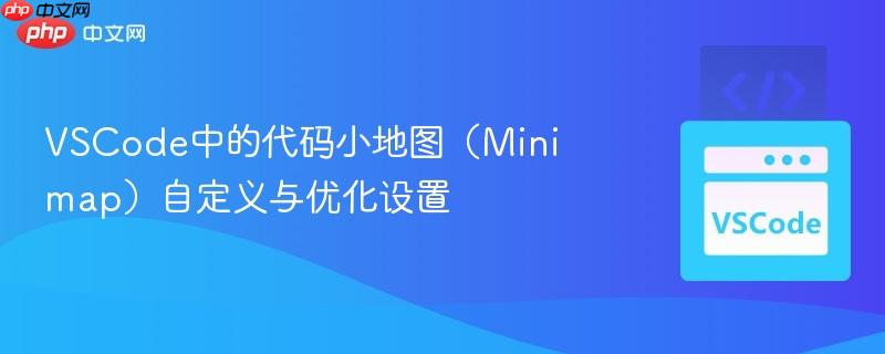 VSCode中的代码小地图（Minimap）自定义与优化设置
