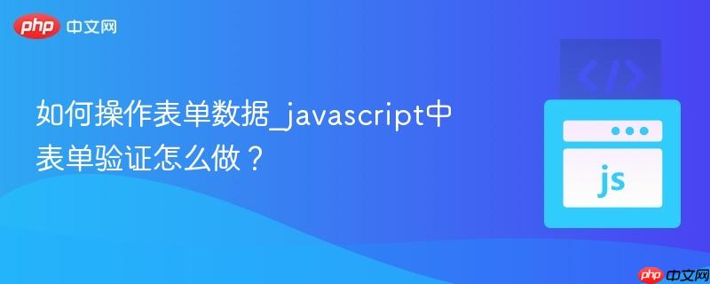 如何操作表单数据_javascript中表单验证怎么做? 如何操作表单数据_javascript中表单验证怎么做?