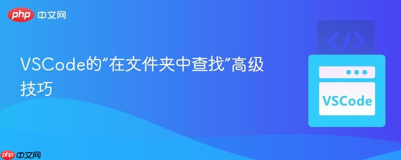 VSCode的“在文件夹中查找”高级技巧