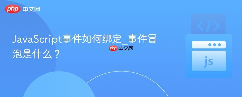 JavaScript事件如何绑定_事件冒泡是什么? JavaScript事件如何绑定_事件冒泡是什么?