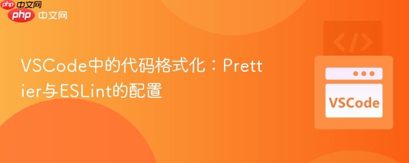 VSCode中的代码格式化：Prettier与ESLint的配置