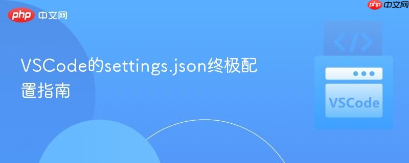VSCode的settings.json终极配置指南