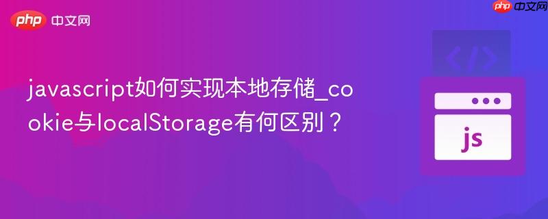javascript如何实现本地存储_cookie与localStorage有何区别？