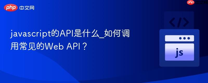 javascript的API是什么_如何调用常见的Web API？