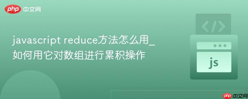 javascript reduce方法怎么用_如何用它对数组进行累积操作