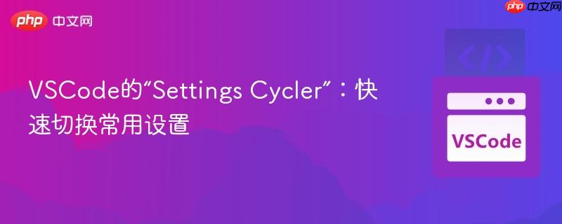 VSCode的“Settings Cycler”：快速切换常用设置