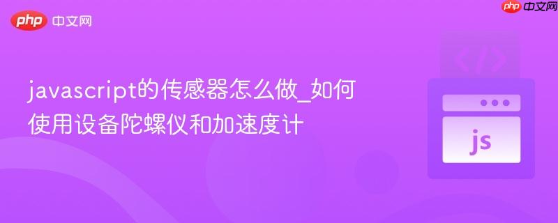 javascript的传感器怎么做_如何使用设备陀螺仪和加速度计
