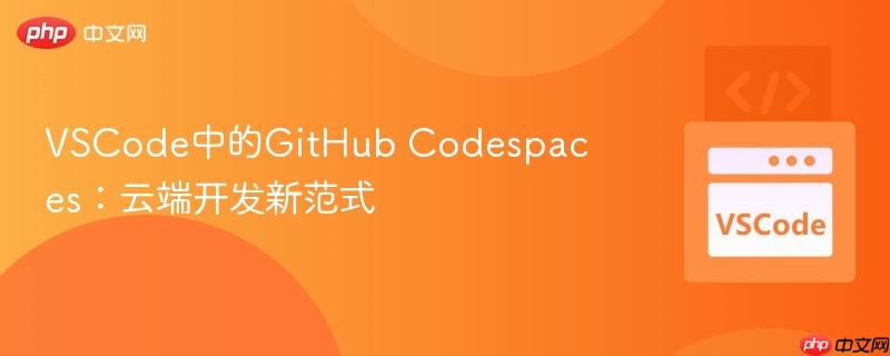 VSCode中的GitHub Codespaces:云端开发新范式 VSCode中的GitHub Codespaces:云端开发新范式