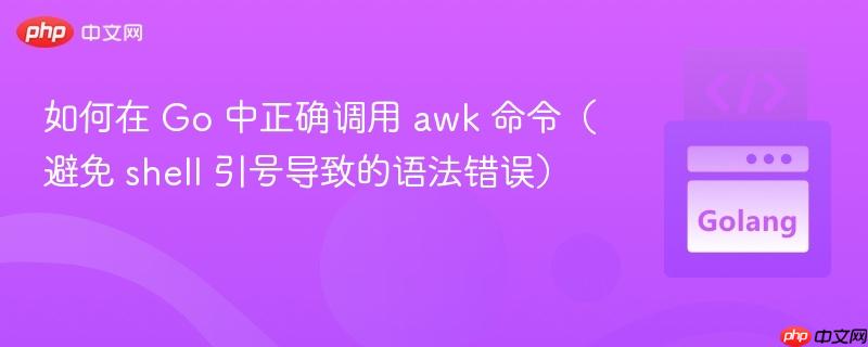 如何在 Go 中正确调用 awk 命令(避免 shell 引号导致的语法错误) 如何在 Go 中正确调用 awk 命令(避免 shell 引号导致的语法错误)