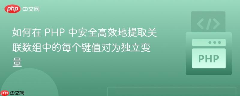 如何在 PHP 中安全高效地提取关联数组中的每个键值对为独立变量