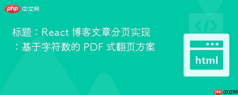 标题：React 博客文章分页实现：基于字符数的 PDF 式翻页方案