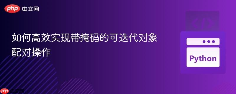 如何高效实现带掩码的可迭代对象配对操作