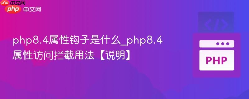 php8.4属性钩子是什么_php8.4属性访问拦截用法【说明】