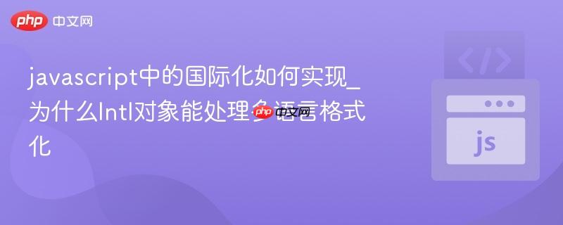 javascript中的国际化如何实现_为什么Intl对象能处理多语言格式化