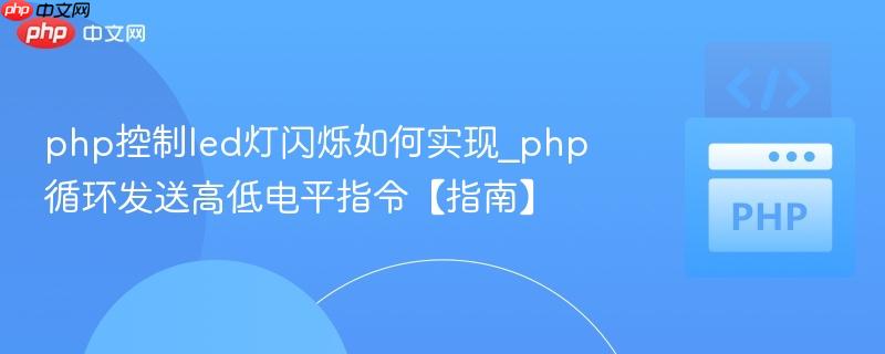 php控制led灯闪烁如何实现_php循环发送高低电平指令【指南】