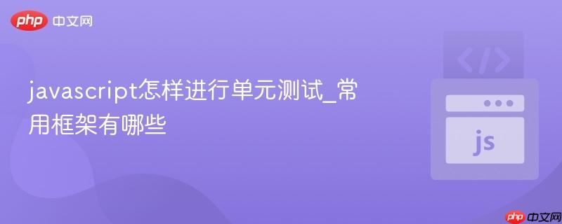 javascript怎样进行单元测试_常用框架有哪些