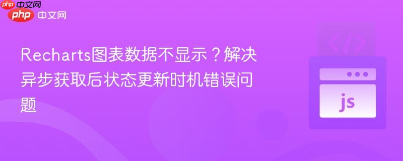 Recharts图表数据不显示？解决异步获取后状态更新时机错误问题