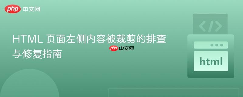 HTML 页面左侧内容被裁剪的排查与修复指南 HTML 页面左侧内容被裁剪的排查与修复指南