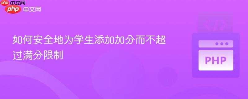 如何安全地为学生添加加分而不超过满分限制