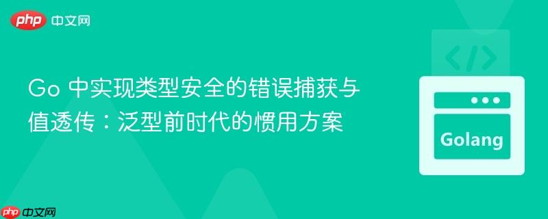 Go 中实现类型安全的错误捕获与值透传：泛型前时代的惯用方案