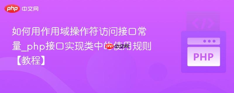 如何用作用域操作符访问接口常量_php接口实现类中的使用规则【教程】