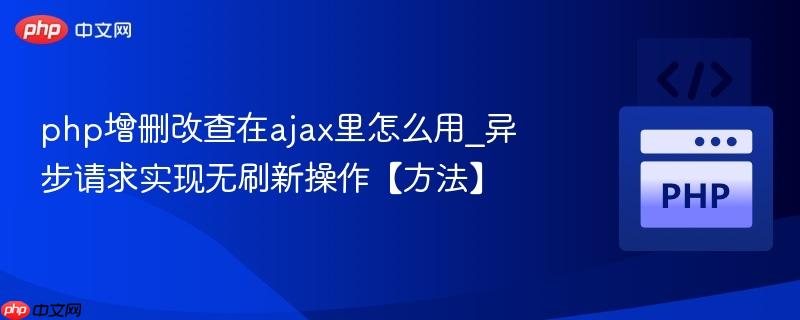php增删改查在ajax里怎么用_异步请求实现无刷新操作【方法】