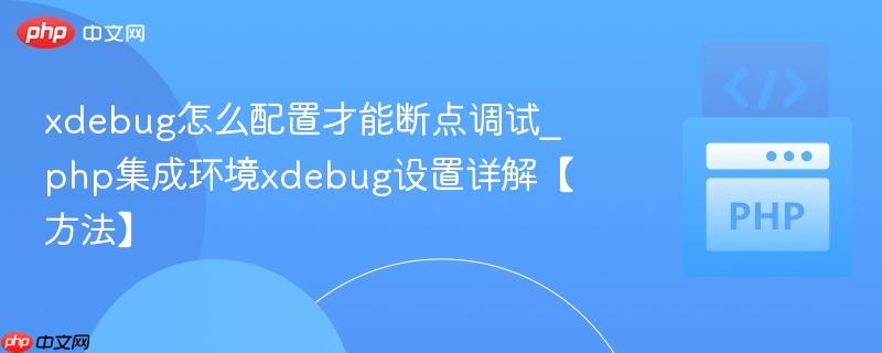 xdebug怎么配置才能断点调试_php集成环境xdebug设置详解【方法】