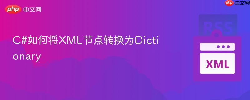 C#如何将XML节点转换为Dictionary
