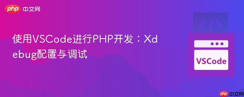 使用VSCode进行PHP开发：Xdebug配置与调试