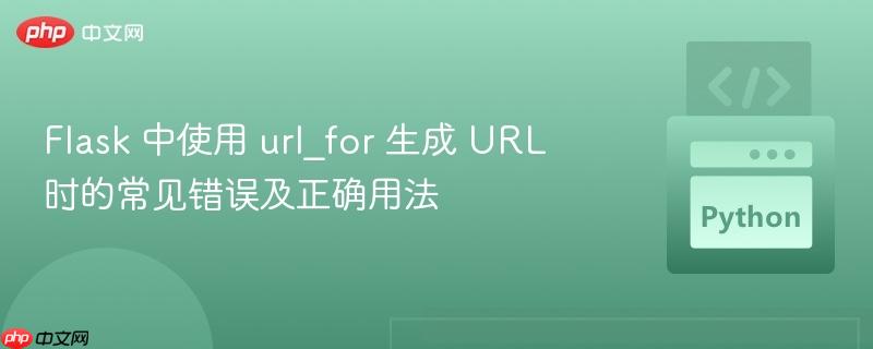 Flask 中使用 url_for 生成 URL 时的常见错误及正确用法