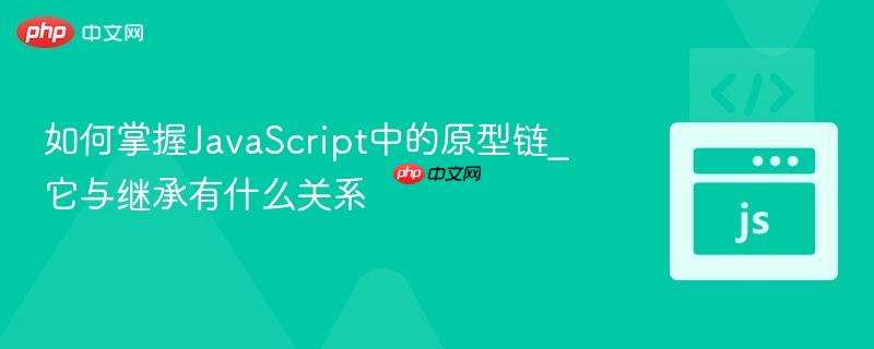 如何掌握JavaScript中的原型链_它与继承有什么关系