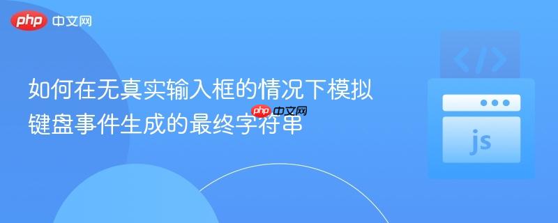如何在无真实输入框的情况下模拟键盘事件生成的最终字符串