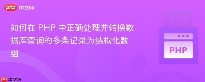 如何在 PHP 中正确处理并转换数据库查询的多条记录为结构化数组