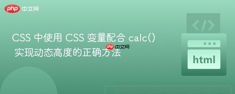 CSS 中使用 CSS 变量配合 calc() 实现动态高度的正确方法