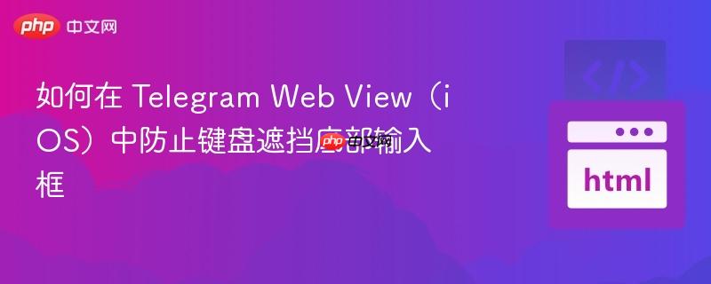 如何在 Telegram Web View（iOS）中防止键盘遮挡底部输入框