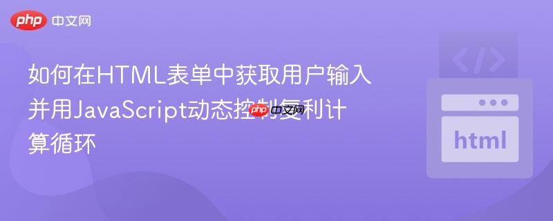 如何在HTML表单中获取用户输入并用JavaScript动态控制复利计算循环