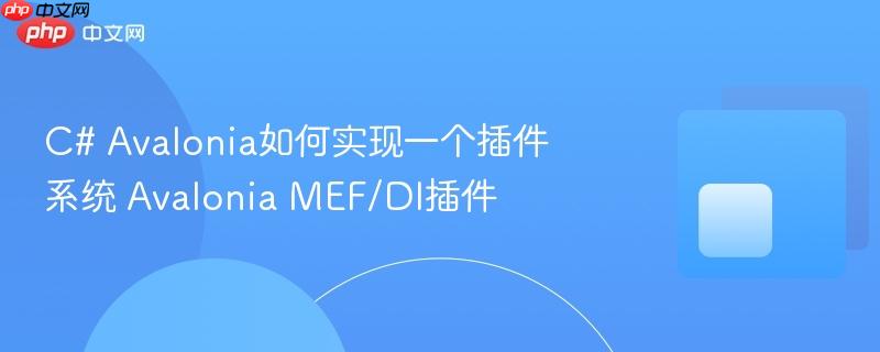 C# Avalonia如何实现一个插件系统 Avalonia MEF/DI插件