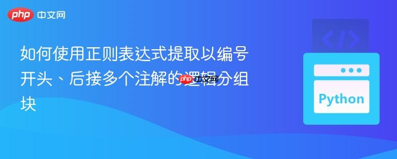 如何使用正则表达式提取以编号开头、后接多个注解的逻辑分组块