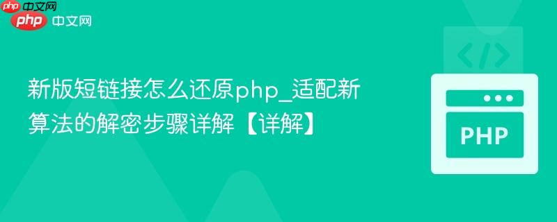 新版短链接怎么还原php_适配新算法的解密步骤详解【详解】
