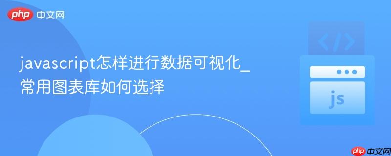 javascript怎样进行数据可视化_常用图表库如何选择