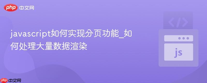 javascript如何实现分页功能_如何处理大量数据渲染