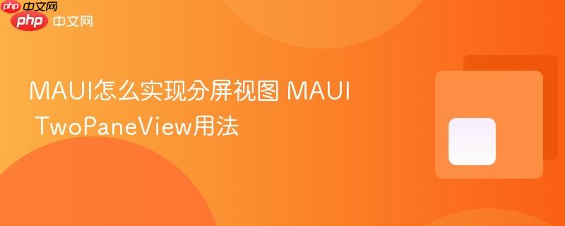 MAUI怎么实现分屏视图 MAUI TwoPaneView用法