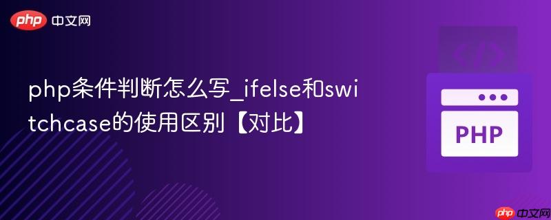 php条件判断怎么写_ifelse和switchcase的使用区别【对比】
