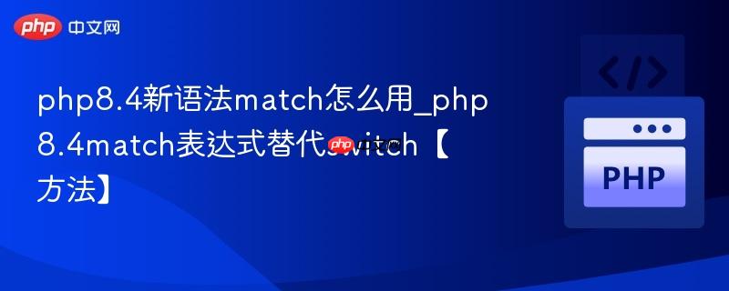php8.4新语法match怎么用_php8.4match表达式替代switch【方法】