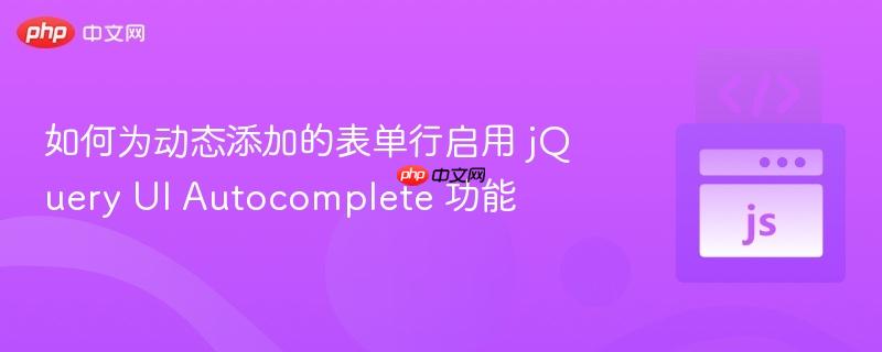 如何为动态添加的表单行启用 jQuery UI Autocomplete 功能